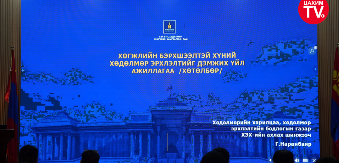 ХӨГЖЛИЙН БЭРХШЭЭЛТЭЙ ИРГЭДЭД ХӨДӨЛМӨР ЭРХЛЭЛТИЙН ТАЛААРХ ХӨТӨЛБӨР, АРГА ХЭМЖЭЭГ ТАНИЛЦУУЛЛАА